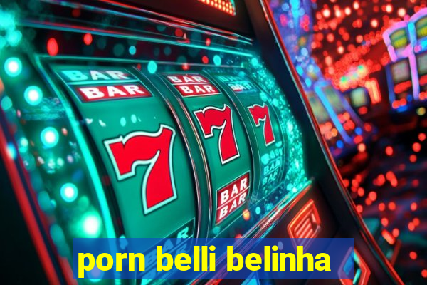 porn belli belinha